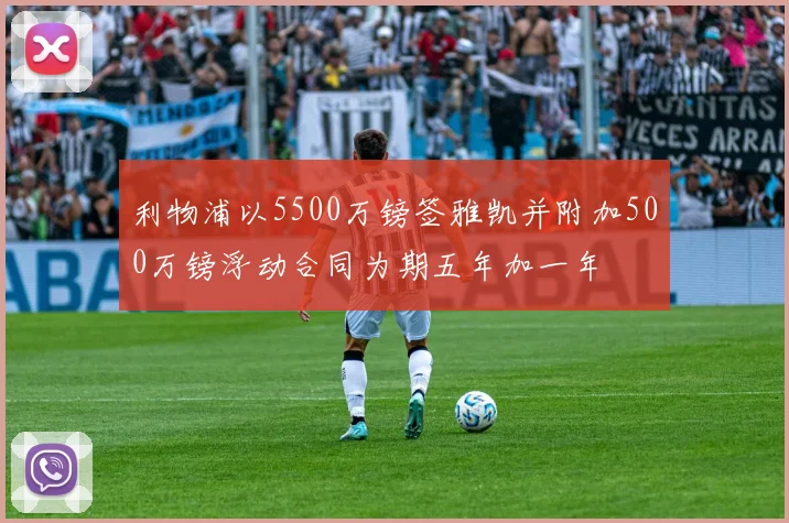 利物浦以5500万镑签雅凯并附加500万镑浮动合同为期五年加一年